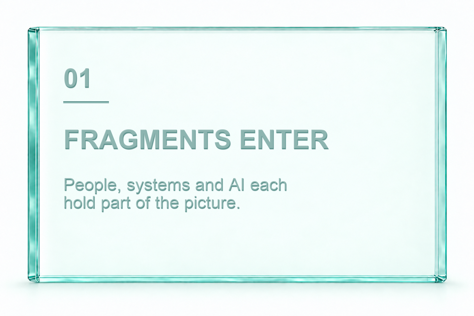01. Fragments enter. People, systems and AI each hold part of the picture.